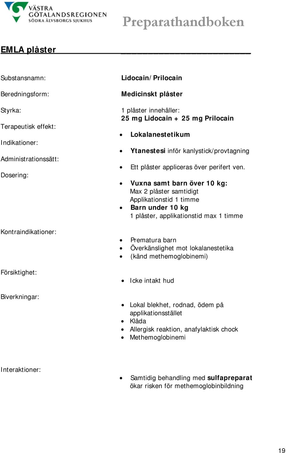 Vuxna samt barn över 10 kg: Max 2 plåster samtidigt Applikationstid 1 timme Barn under 10 kg 1 plåster, applikationstid max 1 timme Prematura barn Överkänslighet mot