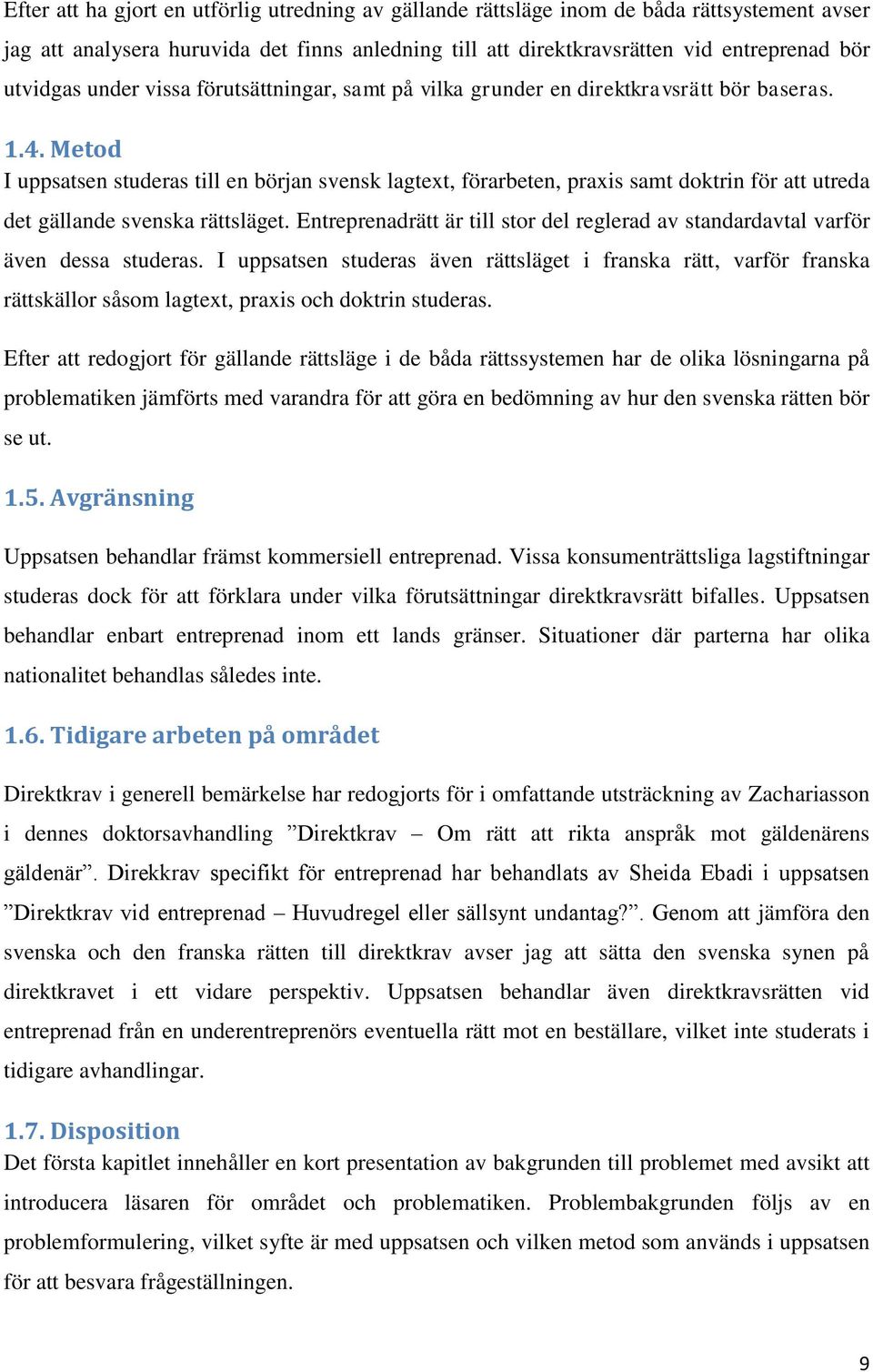 Metod I uppsatsen studeras till en början svensk lagtext, förarbeten, praxis samt doktrin för att utreda det gällande svenska rättsläget.