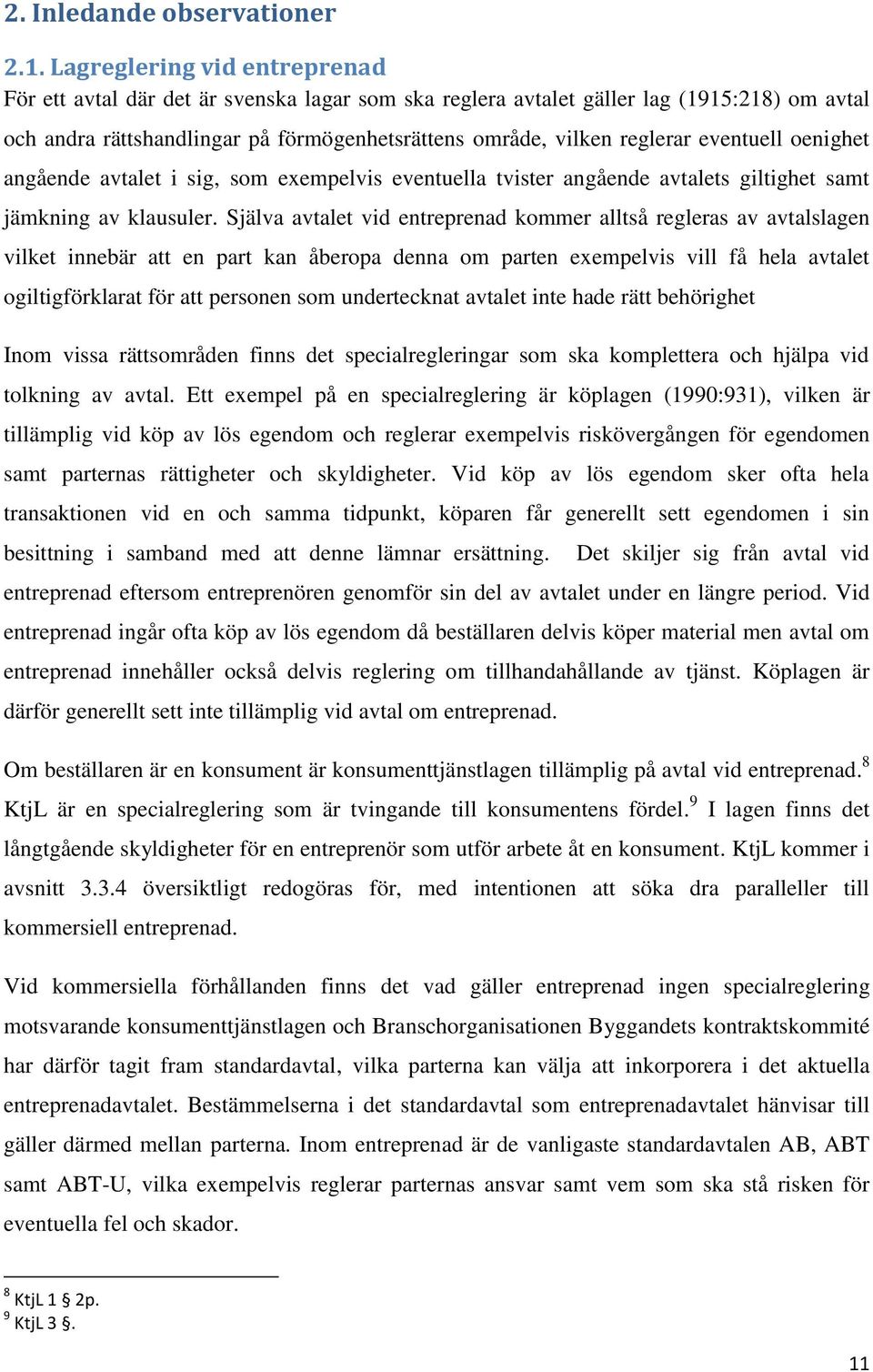 eventuell oenighet angående avtalet i sig, som exempelvis eventuella tvister angående avtalets giltighet samt jämkning av klausuler.