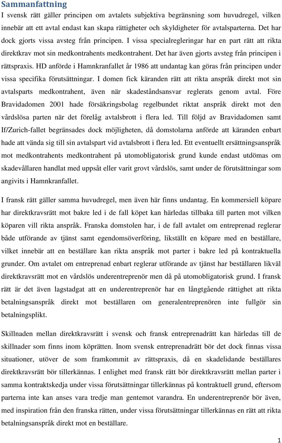 Det har även gjorts avsteg från principen i rättspraxis. HD anförde i Hamnkranfallet år 1986 att undantag kan göras från principen under vissa specifika förutsättningar.