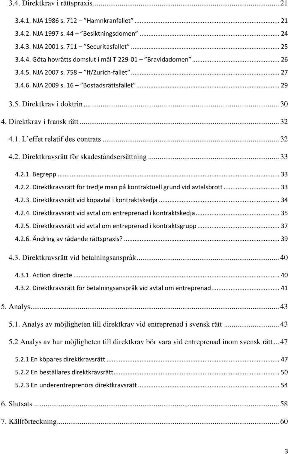 .. 32 4.2. Direktkravsrätt för skadeståndsersättning... 33 4.2.1. Begrepp... 33 4.2.2. Direktkravsrätt för tredje man på kontraktuell grund vid avtalsbrott... 33 4.2.3. Direktkravsrätt vid köpavtal i kontraktskedja.