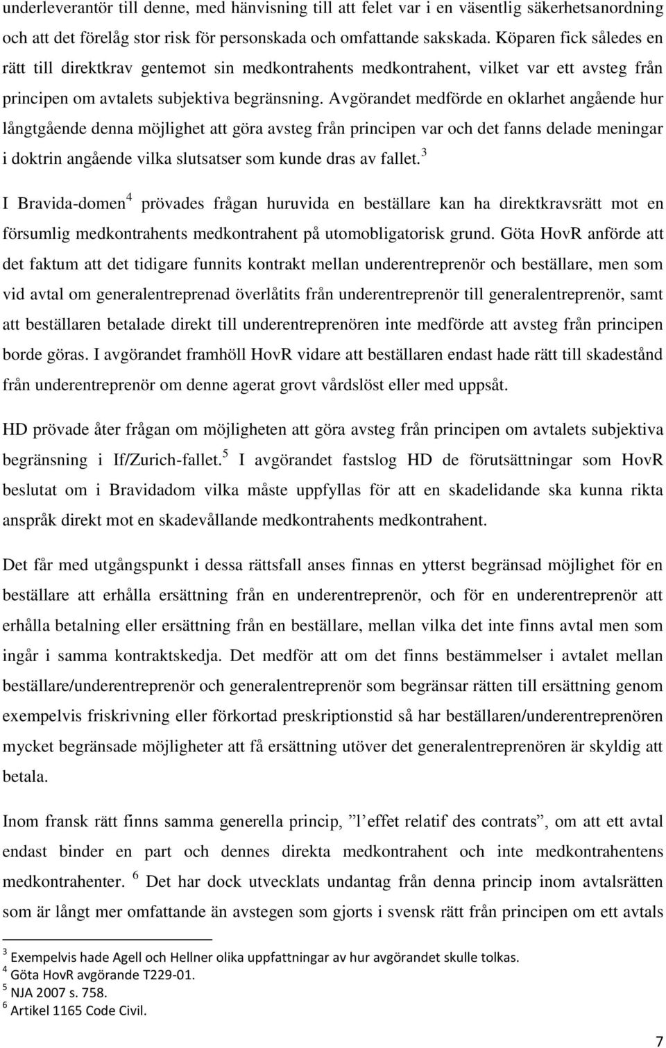 Avgörandet medförde en oklarhet angående hur långtgående denna möjlighet att göra avsteg från principen var och det fanns delade meningar i doktrin angående vilka slutsatser som kunde dras av fallet.