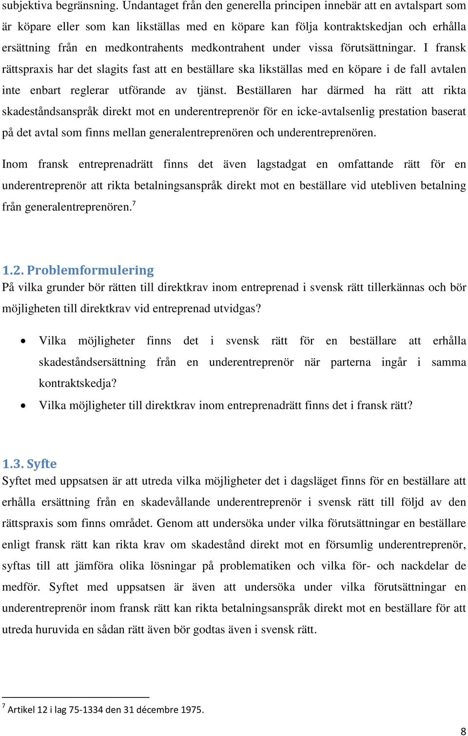 medkontrahent under vissa förutsättningar. I fransk rättspraxis har det slagits fast att en beställare ska likställas med en köpare i de fall avtalen inte enbart reglerar utförande av tjänst.