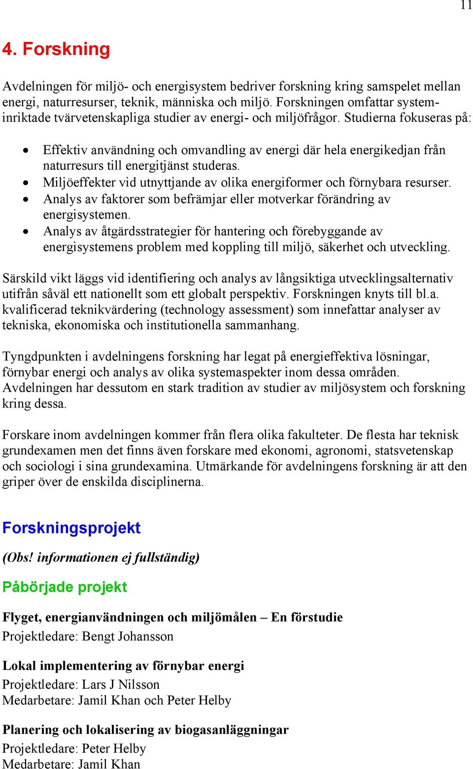 Studierna fokuseras på: Effektiv användning och omvandling av energi där hela energikedjan från naturresurs till energitjänst studeras.