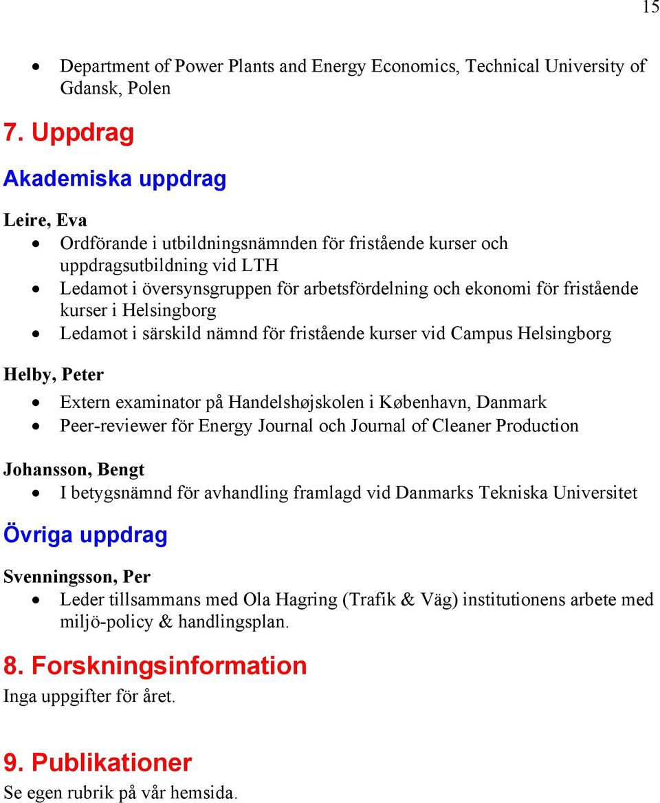 kurser i Helsingborg Ledamot i särskild nämnd för fristående kurser vid Campus Helsingborg Helby, Peter Extern examinator på Handelshøjskolen i København, Danmark Peer-reviewer för Energy Journal och