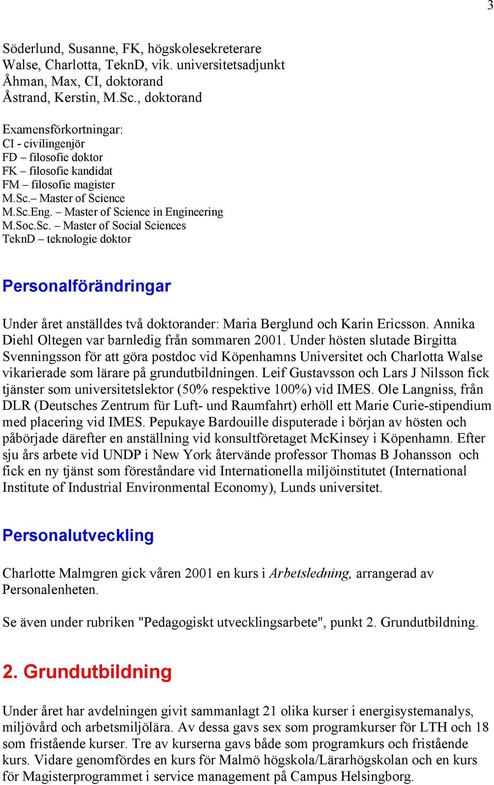 Master of Science M.Sc.Eng. Master of Science in Engineering M.Soc.Sc. Master of Social Sciences TeknD teknologie doktor Personalförändringar Under året anställdes två doktorander: Maria Berglund och Karin Ericsson.