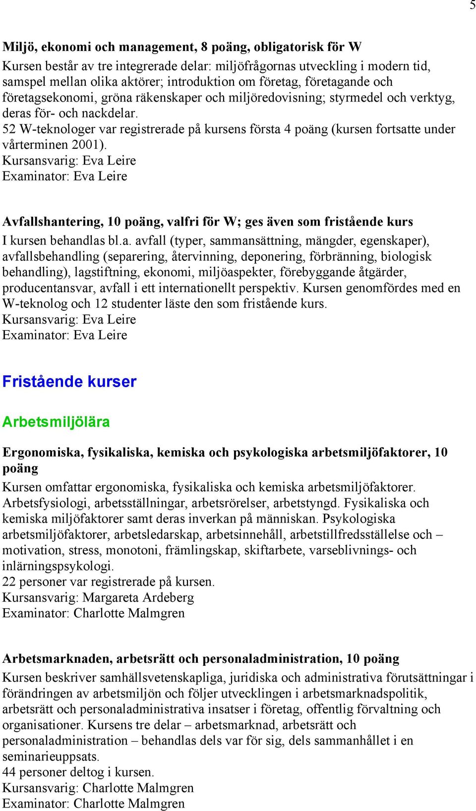 52 W-teknologer var registrerade på kursens första 4 poäng (kursen fortsatte under vårterminen 2001).