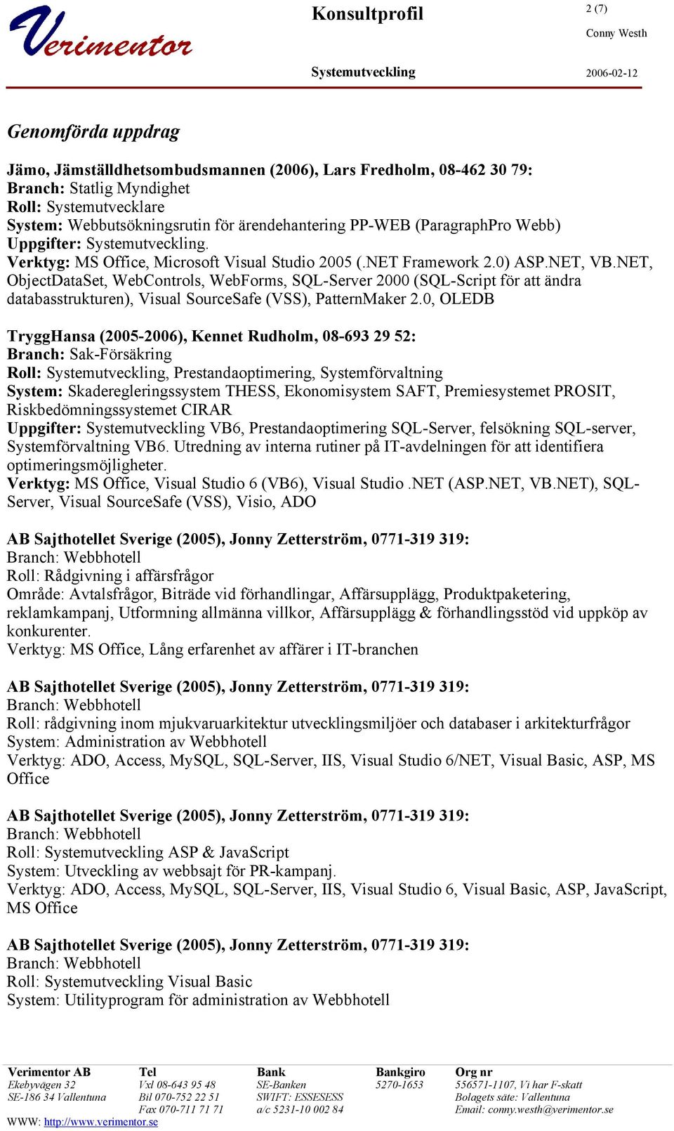 NET, ObjectDataSet, WebControls, WebForms, SQL-Server 2000 (SQL-Script för att ändra databasstrukturen), Visual SourceSafe (VSS), PatternMaker 2.