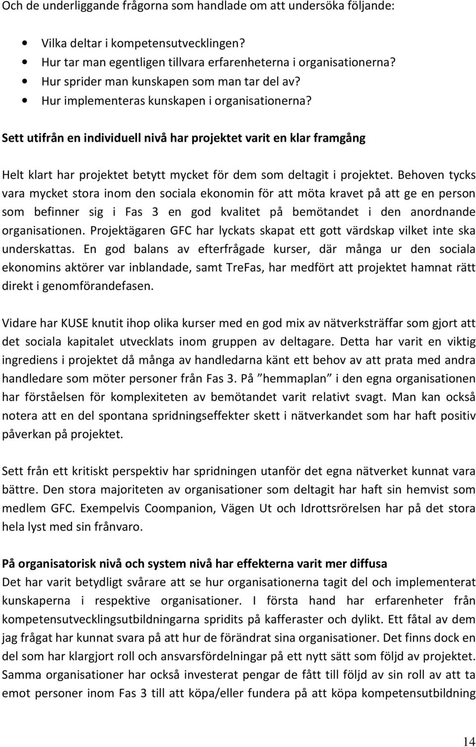 Sett utifrån en individuell nivå har projektet varit en klar framgång Helt klart har projektet betytt mycket för dem som deltagit i projektet.