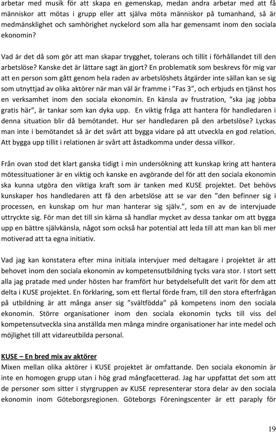 En problematik som beskrevs för mig var att en person som gått genom hela raden av arbetslöshets åtgärder inte sällan kan se sig som utnyttjad av olika aktörer när man väl är framme i Fas 3, och