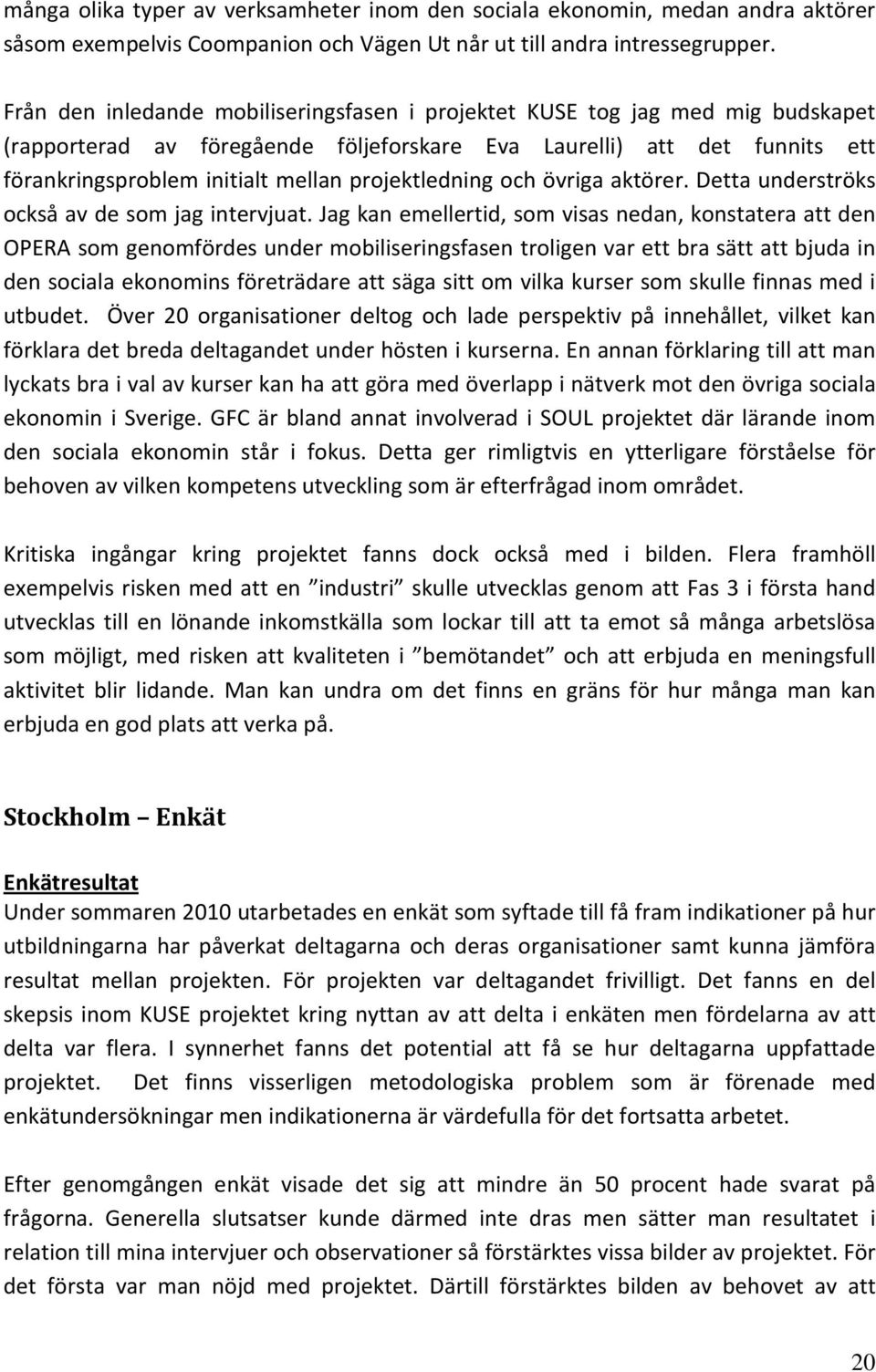 projektledning och övriga aktörer. Detta underströks också av de som jag intervjuat.