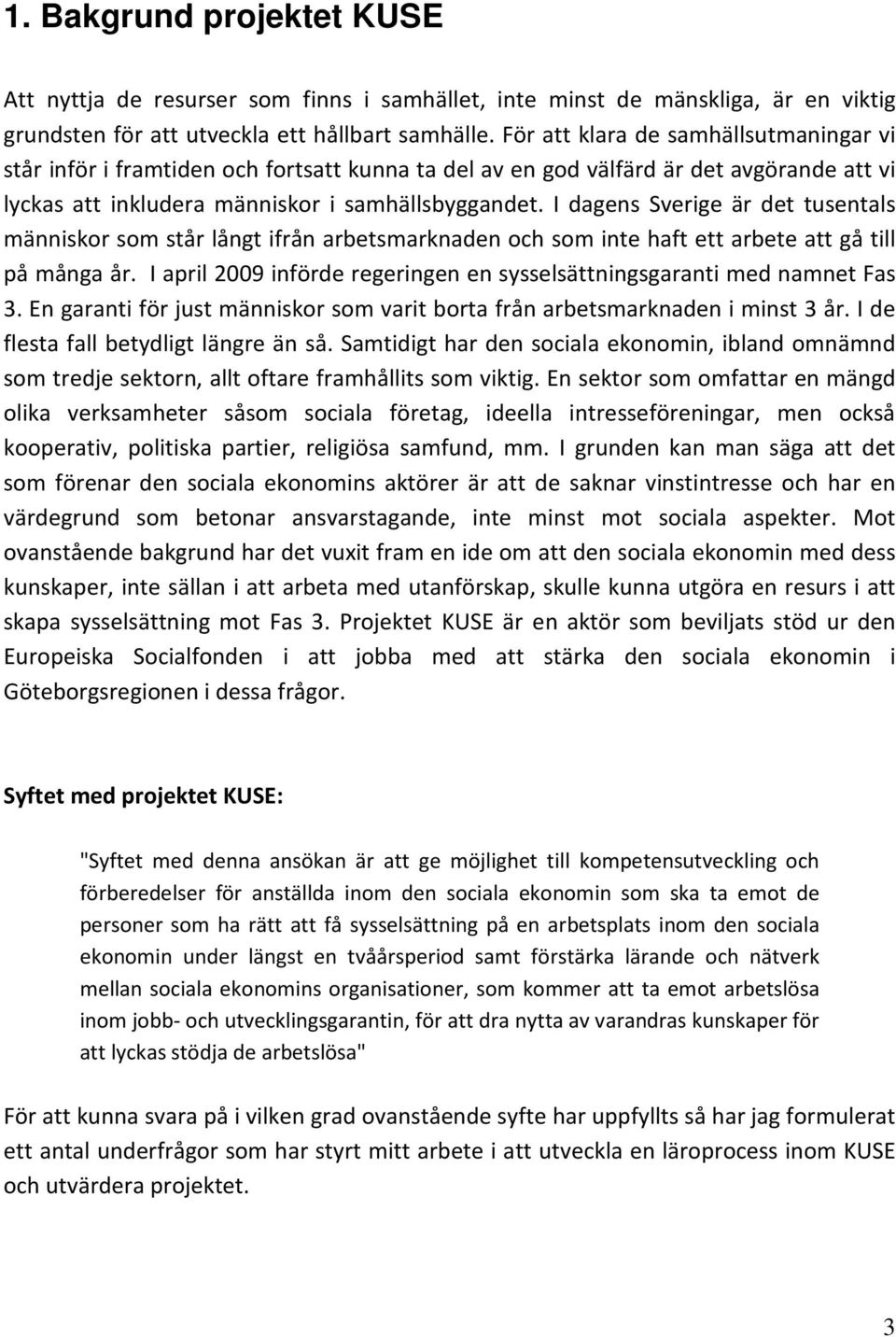 I dagens Sverige är det tusentals människor som står långt ifrån arbetsmarknaden och som inte haft ett arbete att gå till på många år.