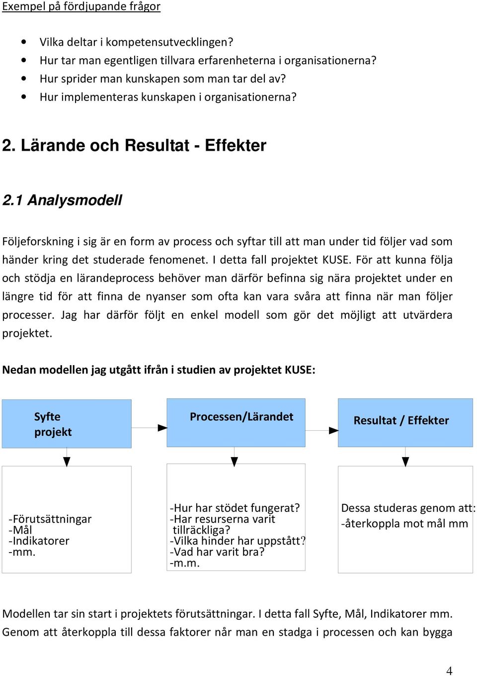 1 Analysmodell Följeforskning i sig är en form av process och syftar till att man under tid följer vad som händer kring det studerade fenomenet. I detta fall projektet KUSE.