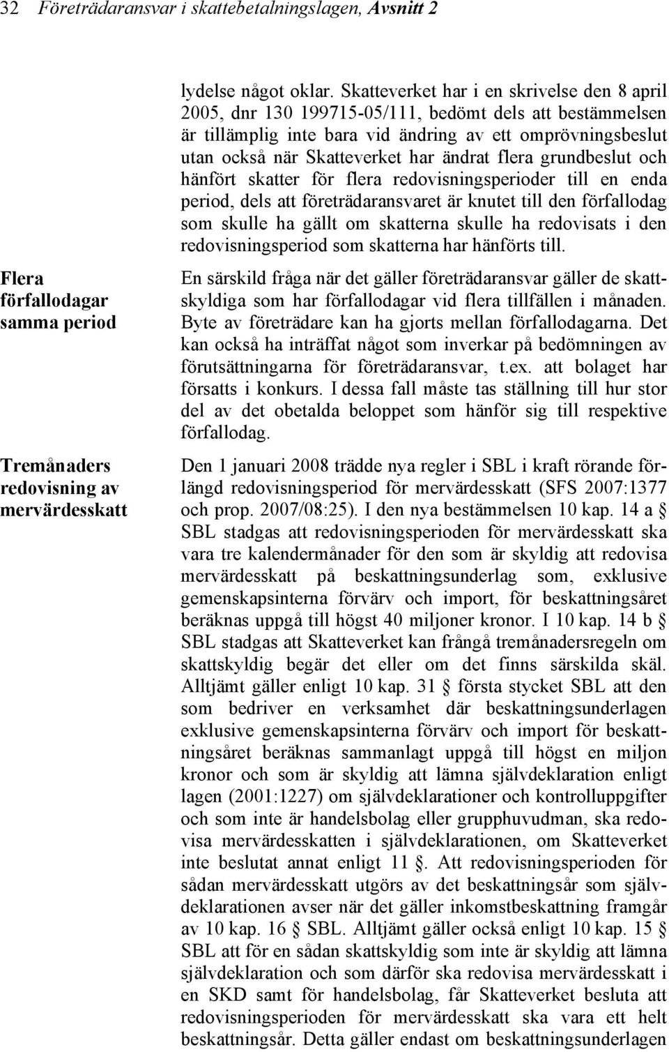 ändrat flera grundbeslut och hänfört skatter för flera redovisningsperioder till en enda period, dels att företrädaransvaret är knutet till den förfallodag som skulle ha gällt om skatterna skulle ha