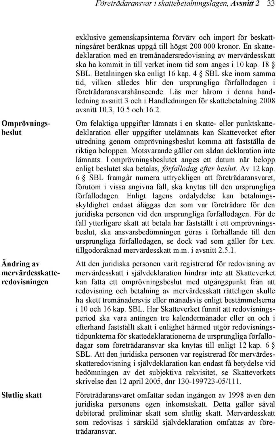 4 SBL ske inom samma tid, vilken således blir den ursprungliga förfallodagen i företrädaransvarshänseende.