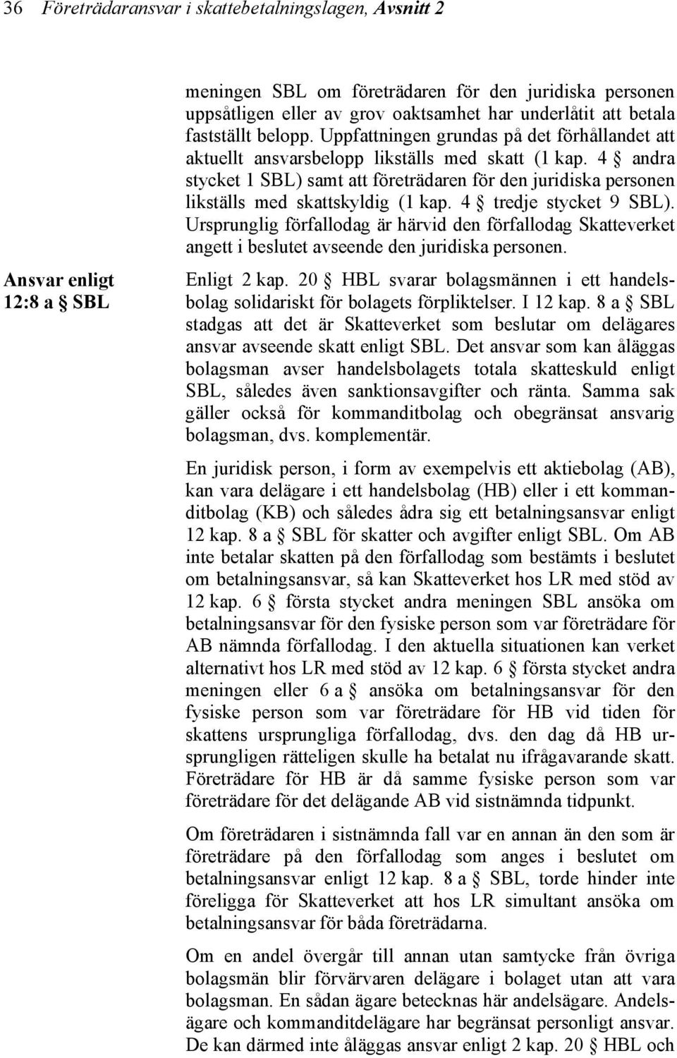 4 andra stycket 1 SBL) samt att företrädaren för den juridiska personen likställs med skattskyldig (1 kap. 4 tredje stycket 9 SBL).