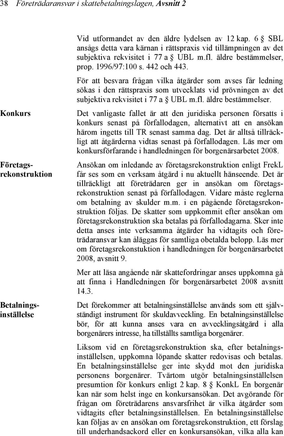 För att besvara frågan vilka åtgärder som avses får ledning sökas i den rättspraxis som utvecklats vid prövningen av det subjektiva rekvisitet i 77 a UBL m.fl. äldre bestämmelser.