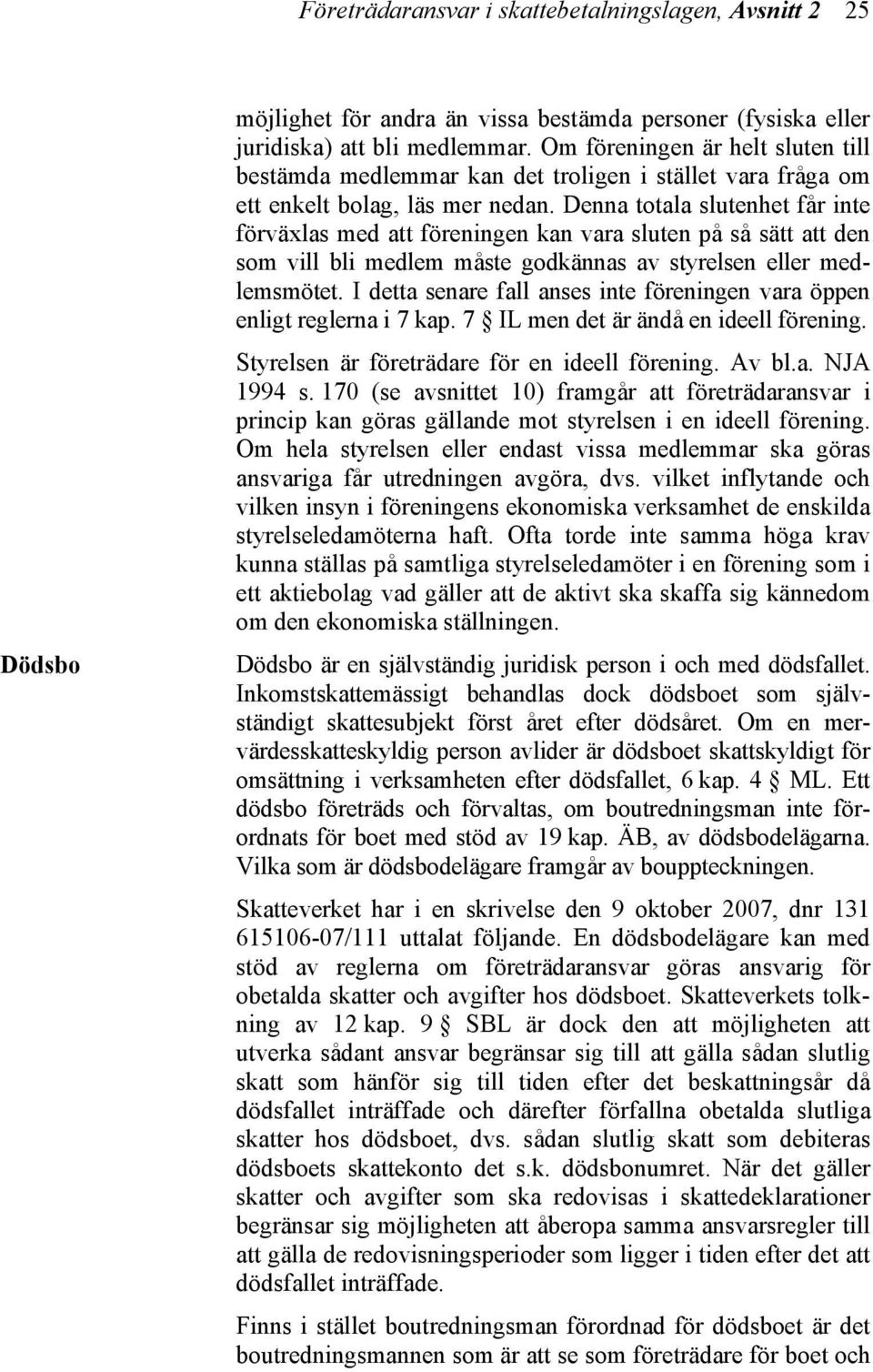 Denna totala slutenhet får inte förväxlas med att föreningen kan vara sluten på så sätt att den som vill bli medlem måste godkännas av styrelsen eller medlemsmötet.