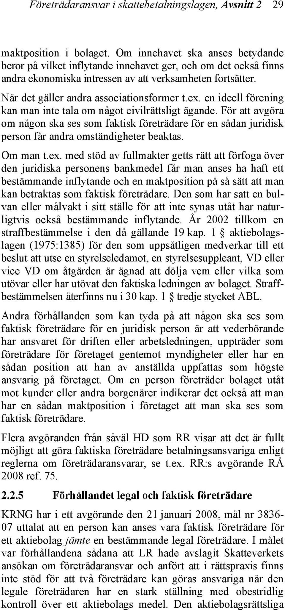 ex. en ideell förening kan man inte tala om något civilrättsligt ägande. För att avgöra om någon ska ses som faktisk företrädare för en sådan juridisk person får andra omständigheter beaktas.