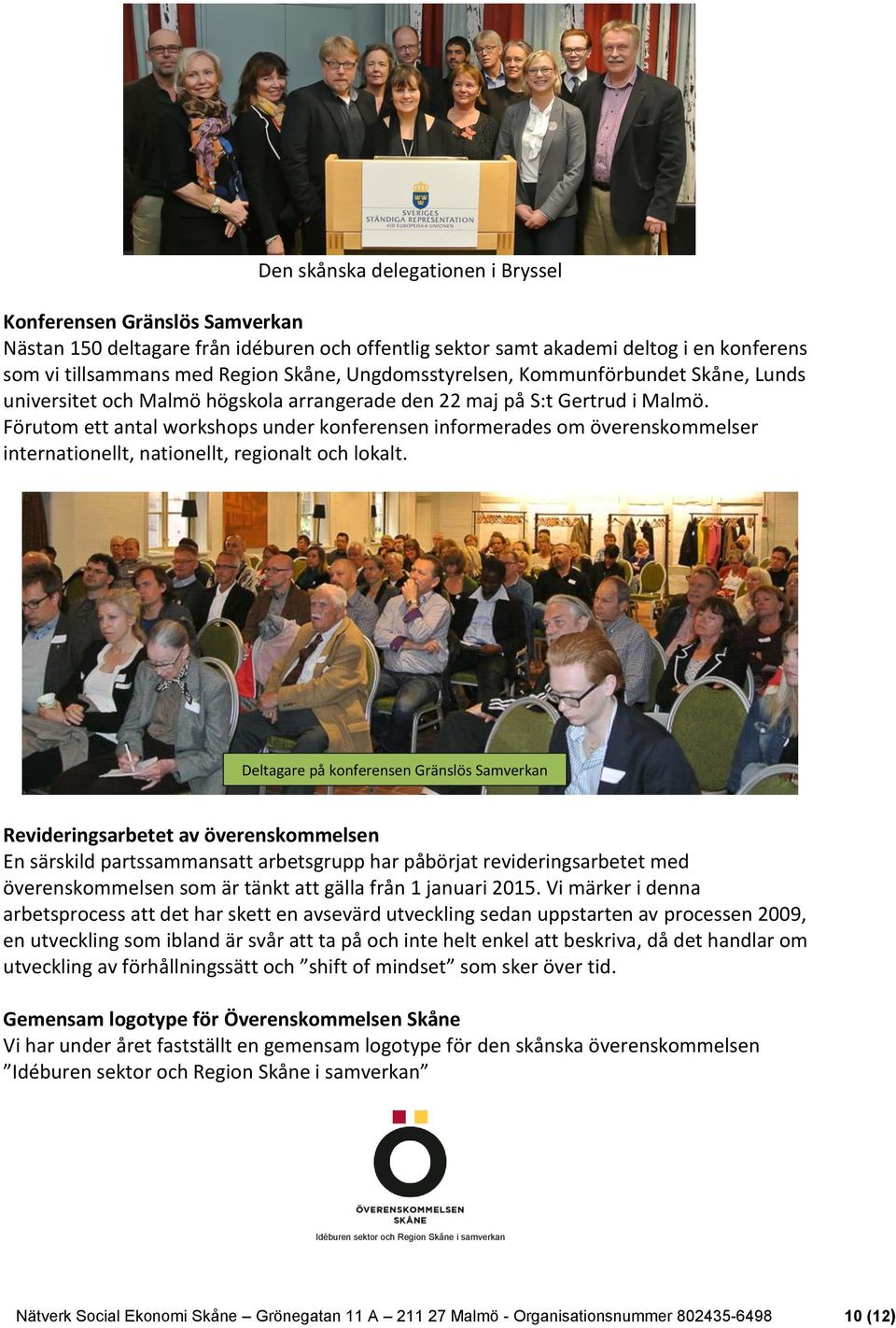 Förutom ett antal workshops under konferensen informerades om överenskommelser internationellt, nationellt, regionalt och lokalt.