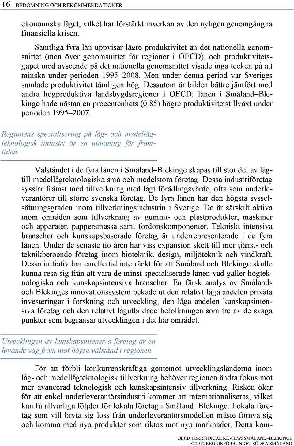 inga tecken på att minska under perioden 1995 2008. Men under denna period var Sveriges samlade produktivitet tämligen hög.