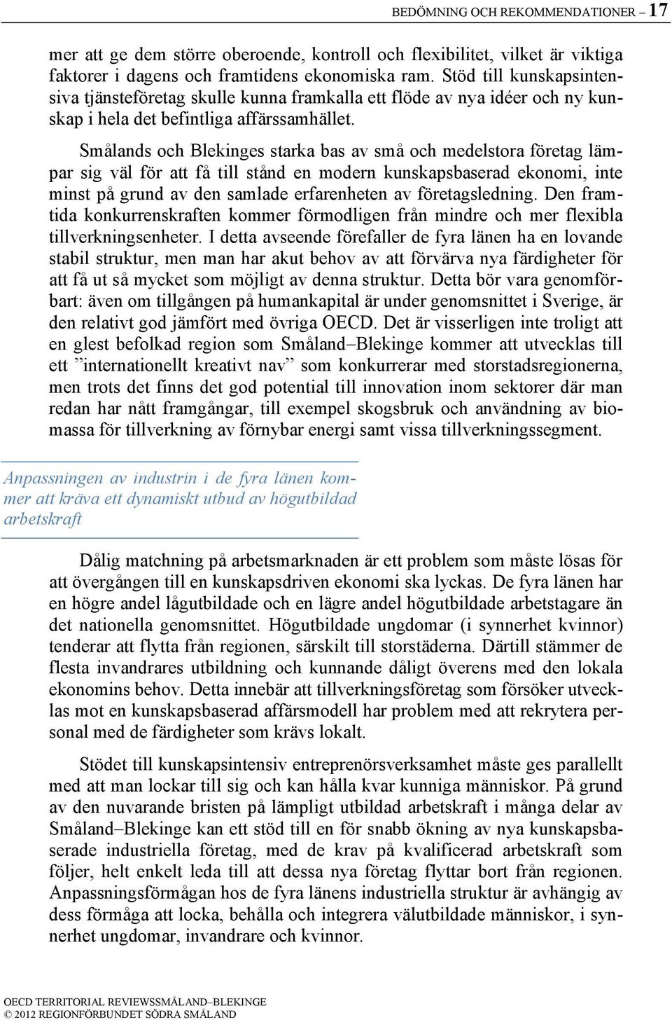 Smålands och Blekinges starka bas av små och medelstora företag lämpar sig väl för att få till stånd en modern kunskapsbaserad ekonomi, inte minst på grund av den samlade erfarenheten av