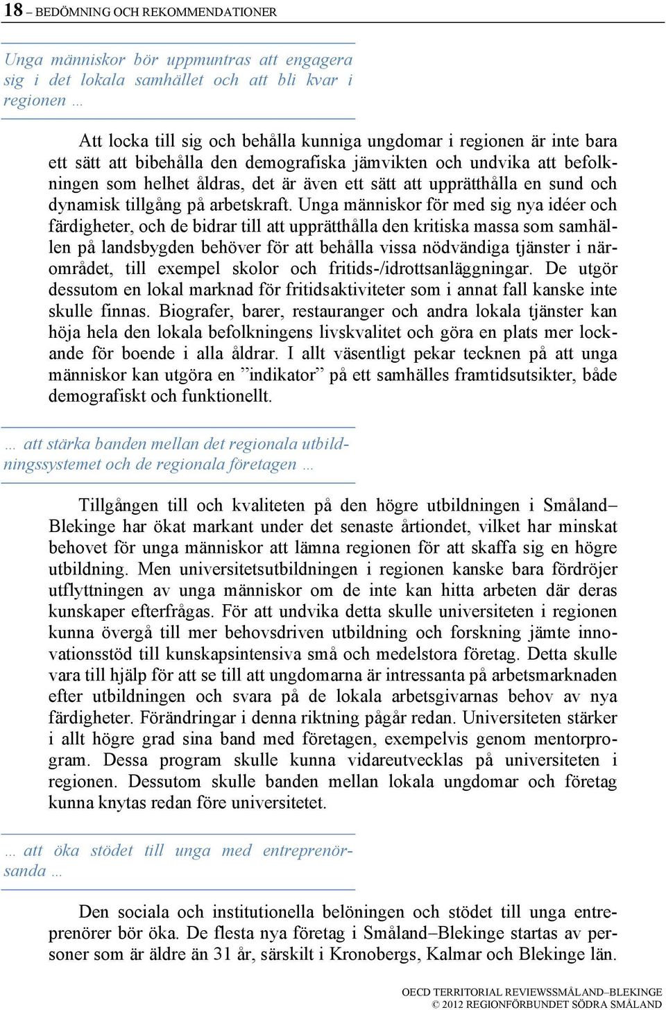 Unga människor för med sig nya idéer och färdigheter, och de bidrar till att upprätthålla den kritiska massa som samhällen på landsbygden behöver för att behålla vissa nödvändiga tjänster i