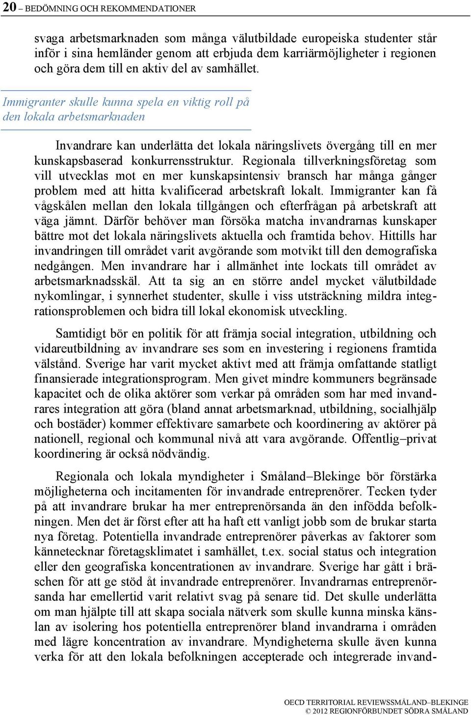 Immigranter skulle kunna spela en viktig roll på den lokala arbetsmarknaden Invandrare kan underlätta det lokala näringslivets övergång till en mer kunskapsbaserad konkurrensstruktur.