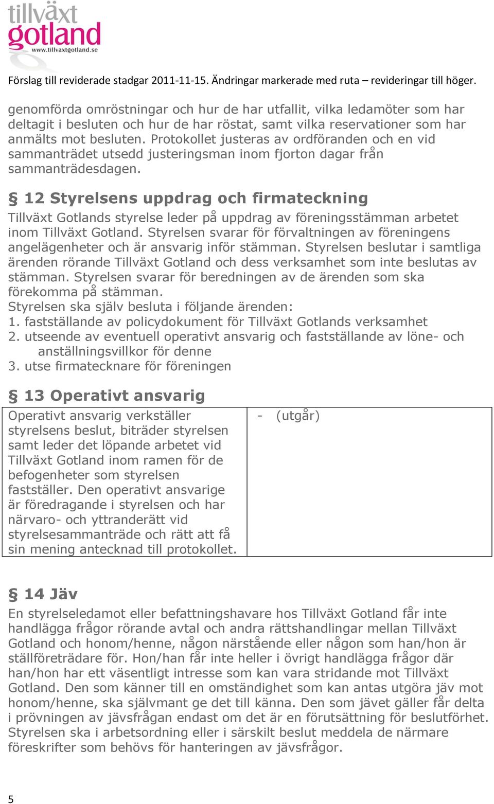 12 Styrelsens uppdrag och firmateckning Tillväxt Gotlands styrelse leder på uppdrag av föreningsstämman arbetet inom Tillväxt Gotland.