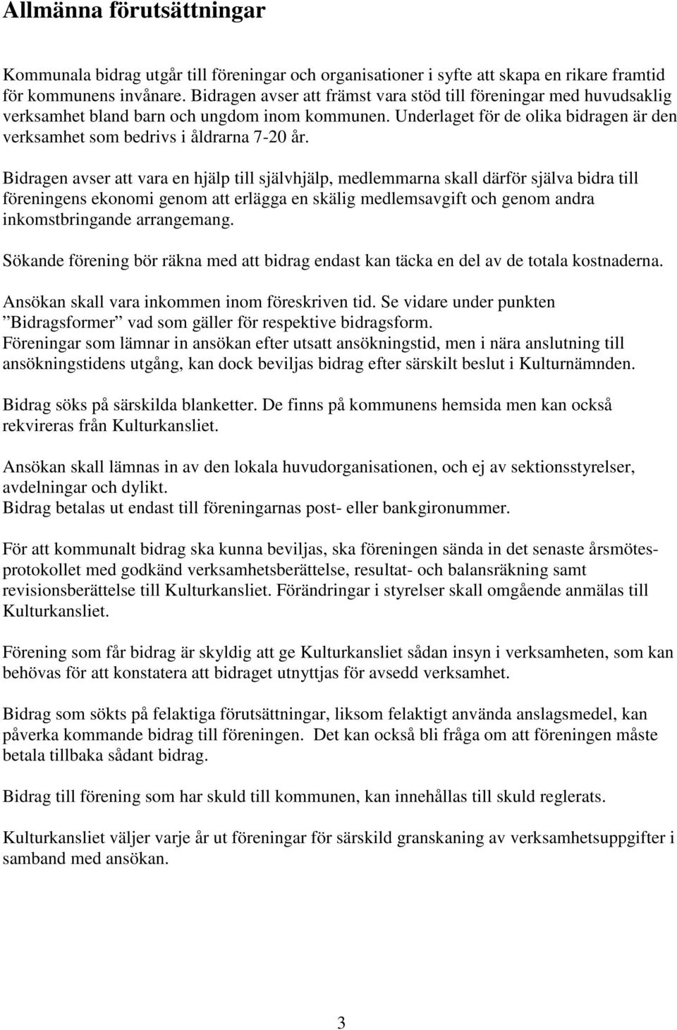 Bidragen avser att vara en hjälp till självhjälp, medlemmarna skall därför själva bidra till föreningens ekonomi genom att erlägga en skälig medlemsavgift och genom andra inkomstbringande arrangemang.