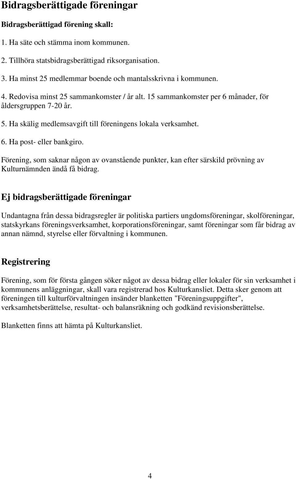 Ha skälig medlemsavgift till föreningens lokala verksamhet. 6. Ha post- eller bankgiro. Förening, som saknar någon av ovanstående punkter, kan efter särskild prövning av Kulturnämnden ändå få bidrag.