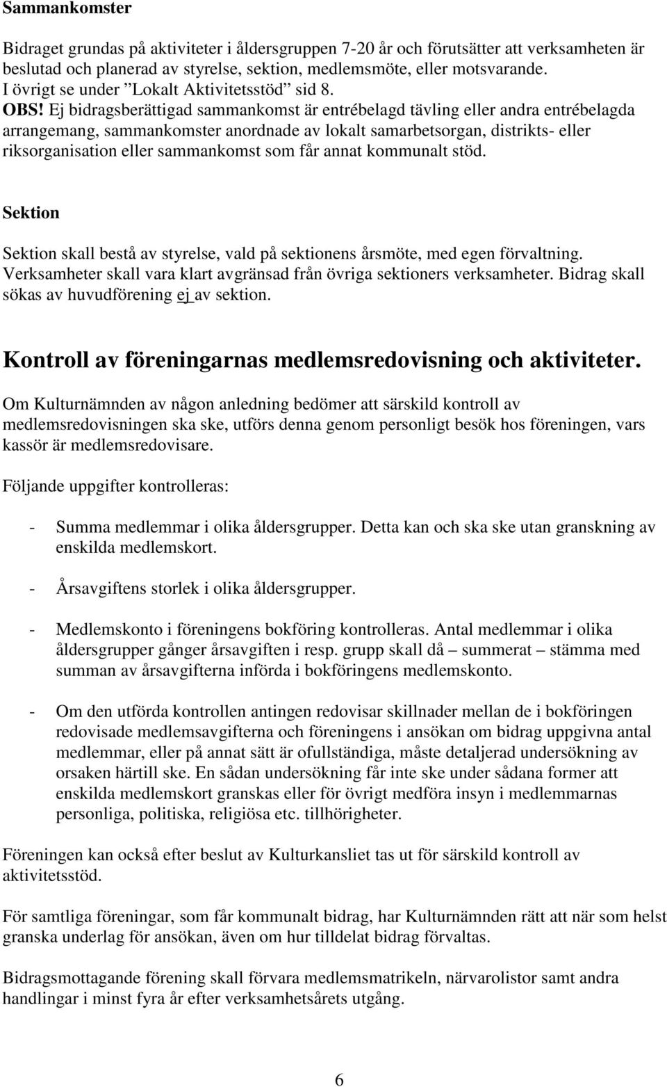 Ej bidragsberättigad sammankomst är entrébelagd tävling eller andra entrébelagda arrangemang, sammankomster anordnade av lokalt samarbetsorgan, distrikts- eller riksorganisation eller sammankomst som