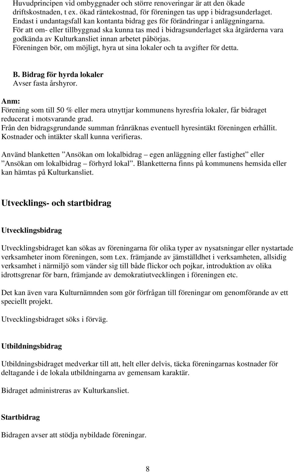 För att om- eller tillbyggnad ska kunna tas med i bidragsunderlaget ska åtgärderna vara godkända av Kulturkansliet innan arbetet påbörjas.