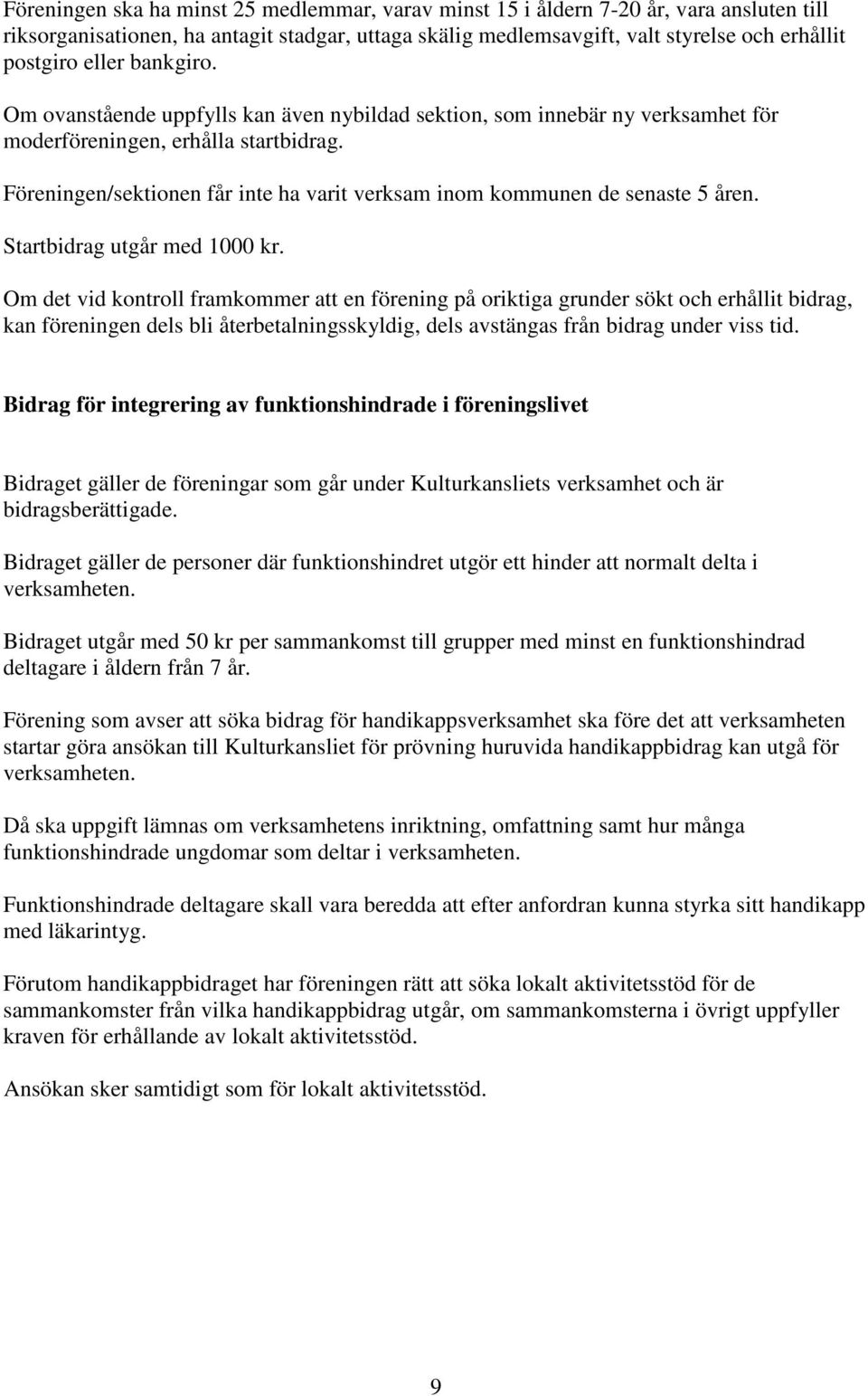 Föreningen/sektionen får inte ha varit verksam inom kommunen de senaste 5 åren. Startbidrag utgår med 1000 kr.