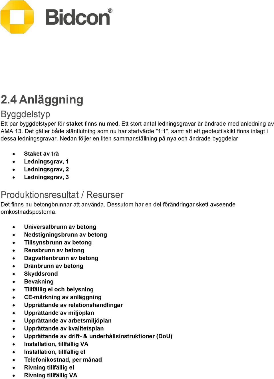 Nedan följer en liten sammanställning på nya och ändrade byggdelar Staket av trä Ledningsgrav, 1 Ledningsgrav, 2 Ledningsgrav, 3 Produktionsresultat / Resurser Det finns nu betongbrunnar att använda.