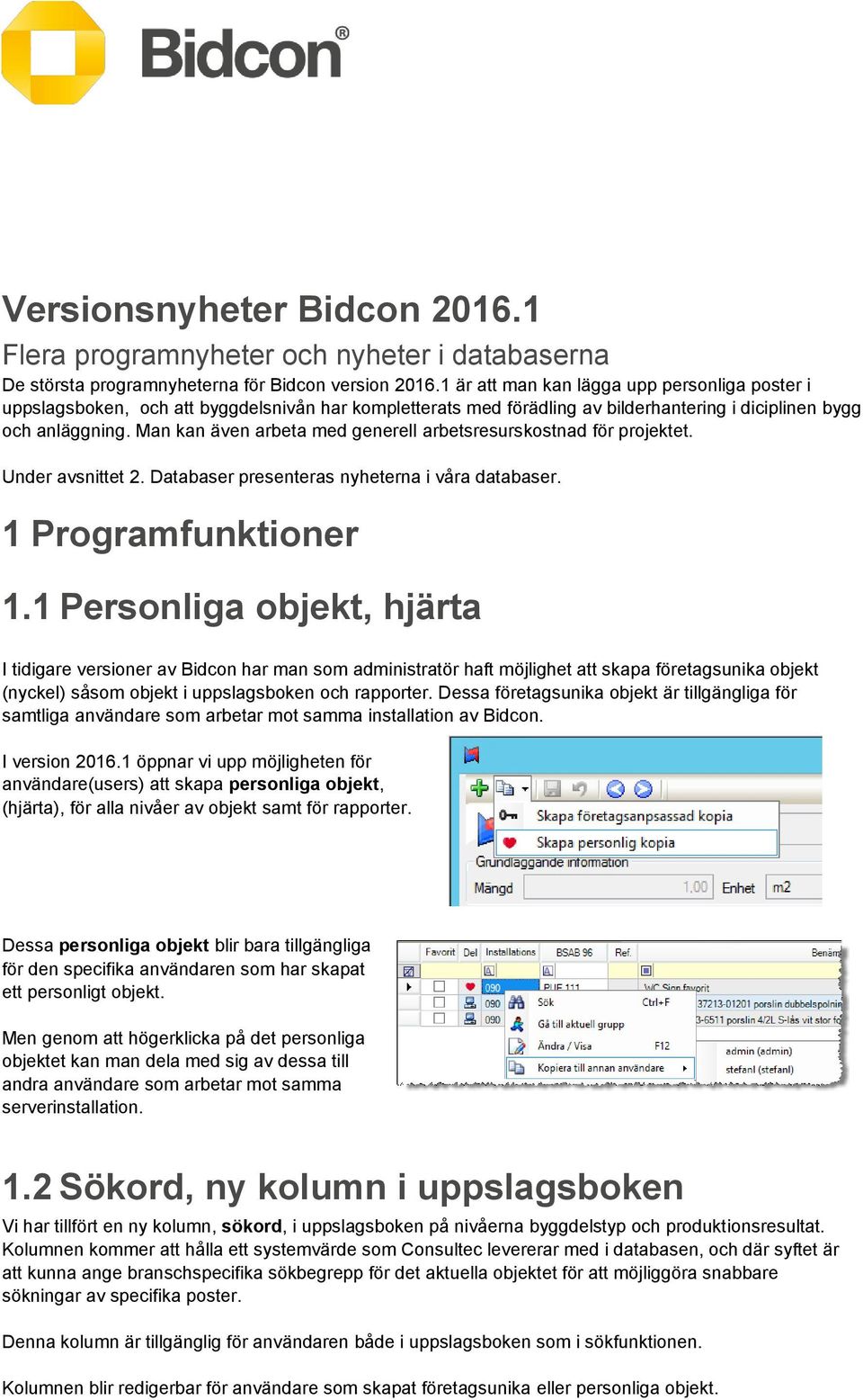 Man kan även arbeta med generell arbetsresurskostnad för projektet. Under avsnittet 2. Databaser presenteras nyheterna i våra databaser. 1 Programfunktioner 1.