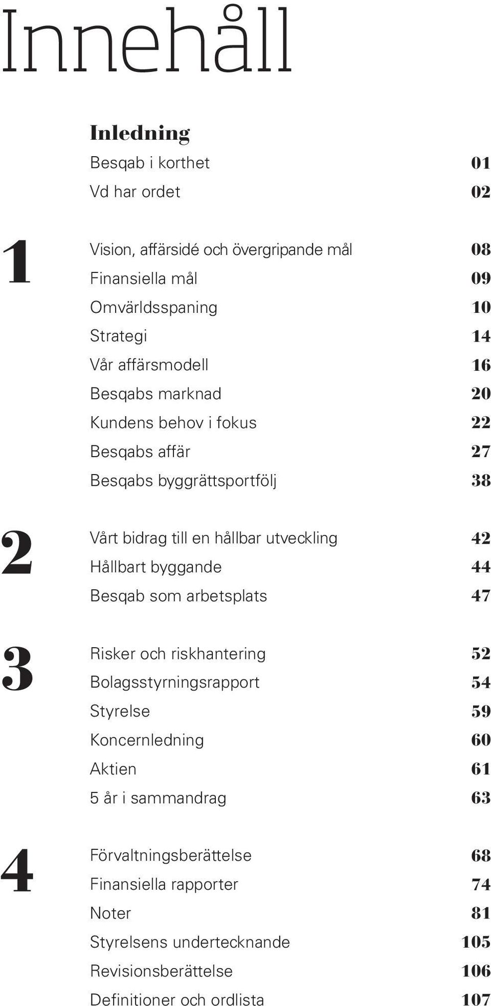 Hållbart byggande 44 Besqab som arbetsplats 47 Risker och riskhantering 52 Bolagsstyrningsrapport 54 Styrelse 59 Koncernledning 60 Aktien 61 5 år i