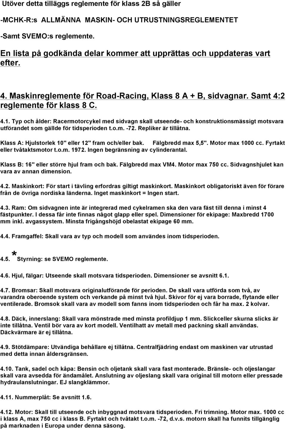 Typ och ålder: Racermotorcykel med sidvagn skall utseende- och konstruktionsmässigt motsvara utförandet som gällde för tidsperioden t.o.m. -72. Repliker är tillåtna.