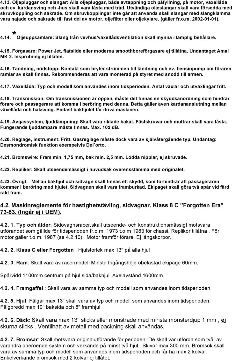 Om skruvkopplingar inte går att använda skall slangar med slangklämma vara najade och säkrade till fast del av motor, oljefilter eller oljekylare. (gäller fr.o.m. 2002-01-01). 4.14.