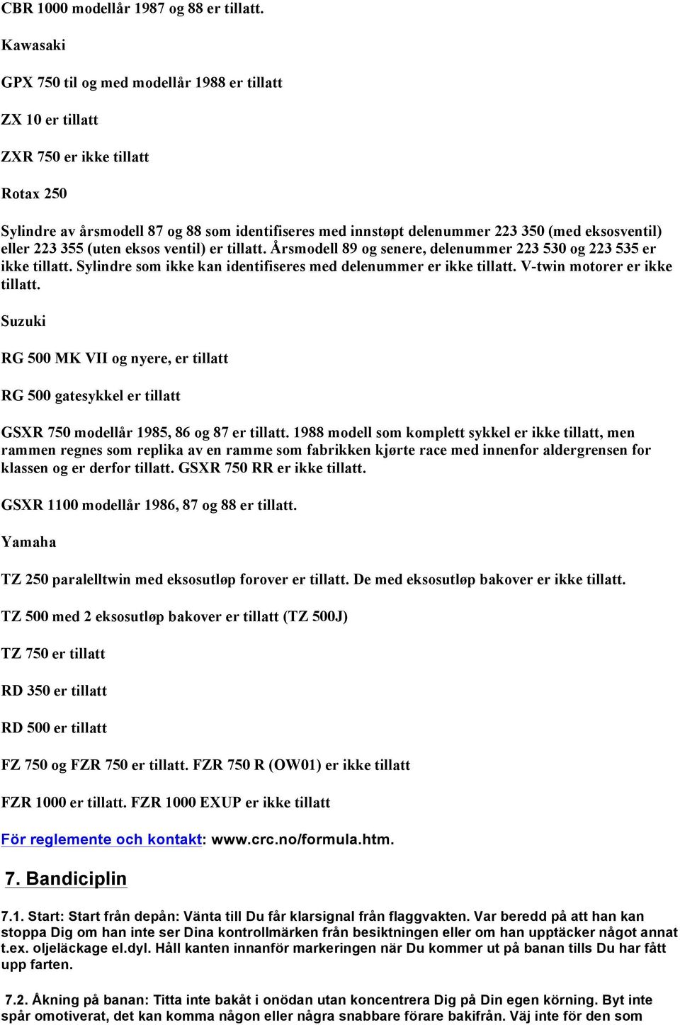 eksosventil) eller 223 355 (uten eksos ventil) er tillatt. Årsmodell 89 og senere, delenummer 223 530 og 223 535 er ikke tillatt. Sylindre som ikke kan identifiseres med delenummer er ikke tillatt.