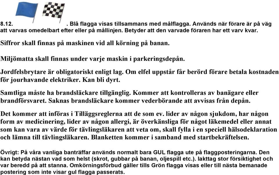 Om elfel uppstår får berörd förare betala kostnaden för jourhavande elektriker. Kan bli dyrt. Samtliga måste ha brandsläckare tillgänglig. Kommer att kontrolleras av banägare eller brandförsvaret.