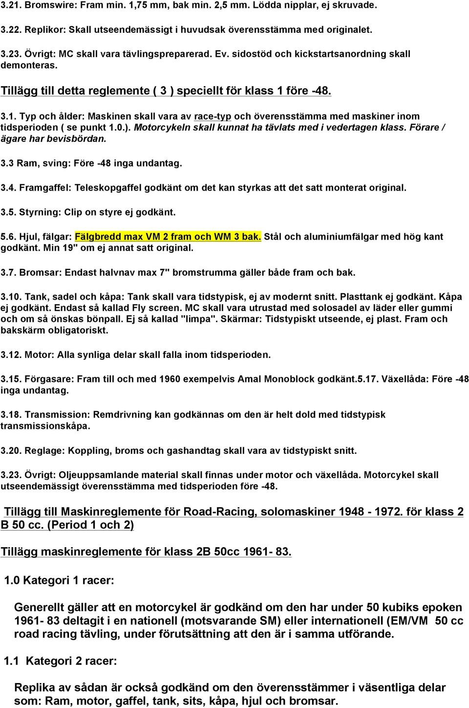 före -48. 3.1. Typ och ålder: Maskinen skall vara av race-typ och överensstämma med maskiner inom tidsperioden ( se punkt 1.0.). Motorcykeln skall kunnat ha tävlats med i vedertagen klass.