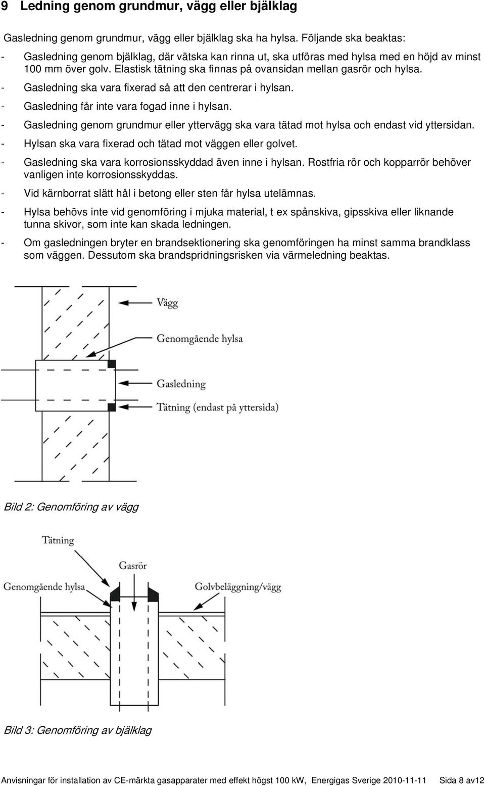 Elastisk tätning ska finnas på ovansidan mellan gasrör och hylsa. - Gasledning ska vara fixerad så att den centrerar i hylsan. - Gasledning får inte vara fogad inne i hylsan.