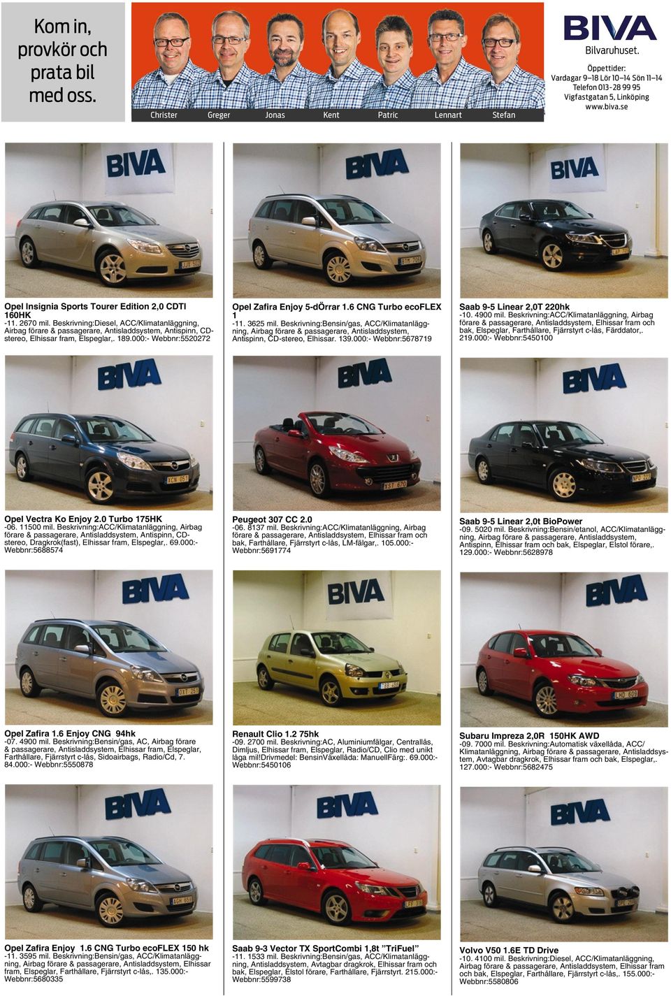 Beskrivning:Diesel, ACC/Klimatanläggning, Airbag förare & passagerare, Antisladdsystem, Antispinn, CDstereo, Elhissar fram, Elspeglar,. 189.000:- Webbnr:5520272 Opel Zafira Enjoy 5-dÖrrar 1.