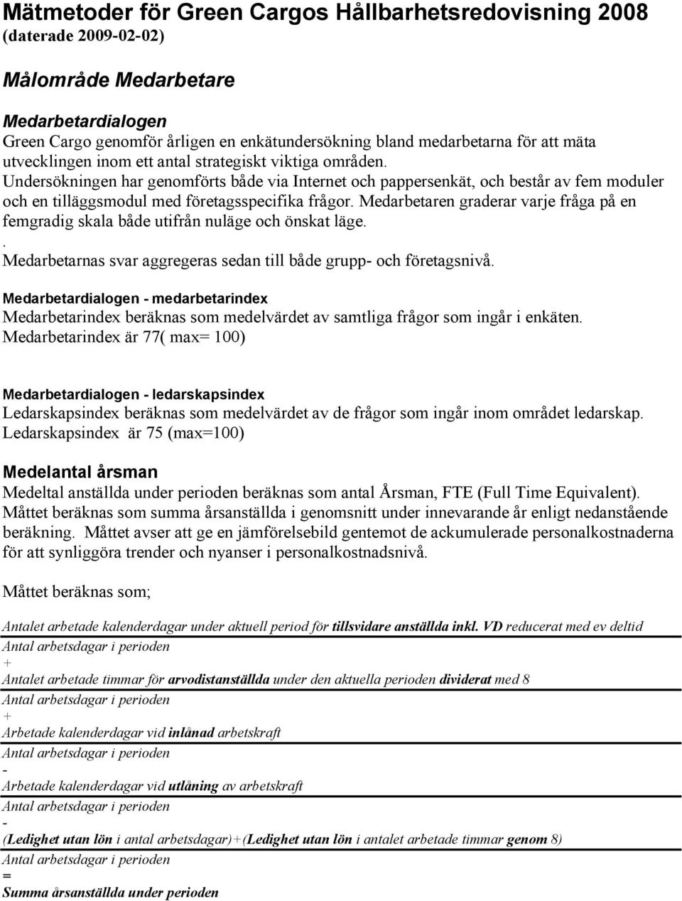 Undersökningen har genomförts både via Internet och pappersenkät, och består av fem moduler och en tilläggsmodul med företagsspecifika frågor.