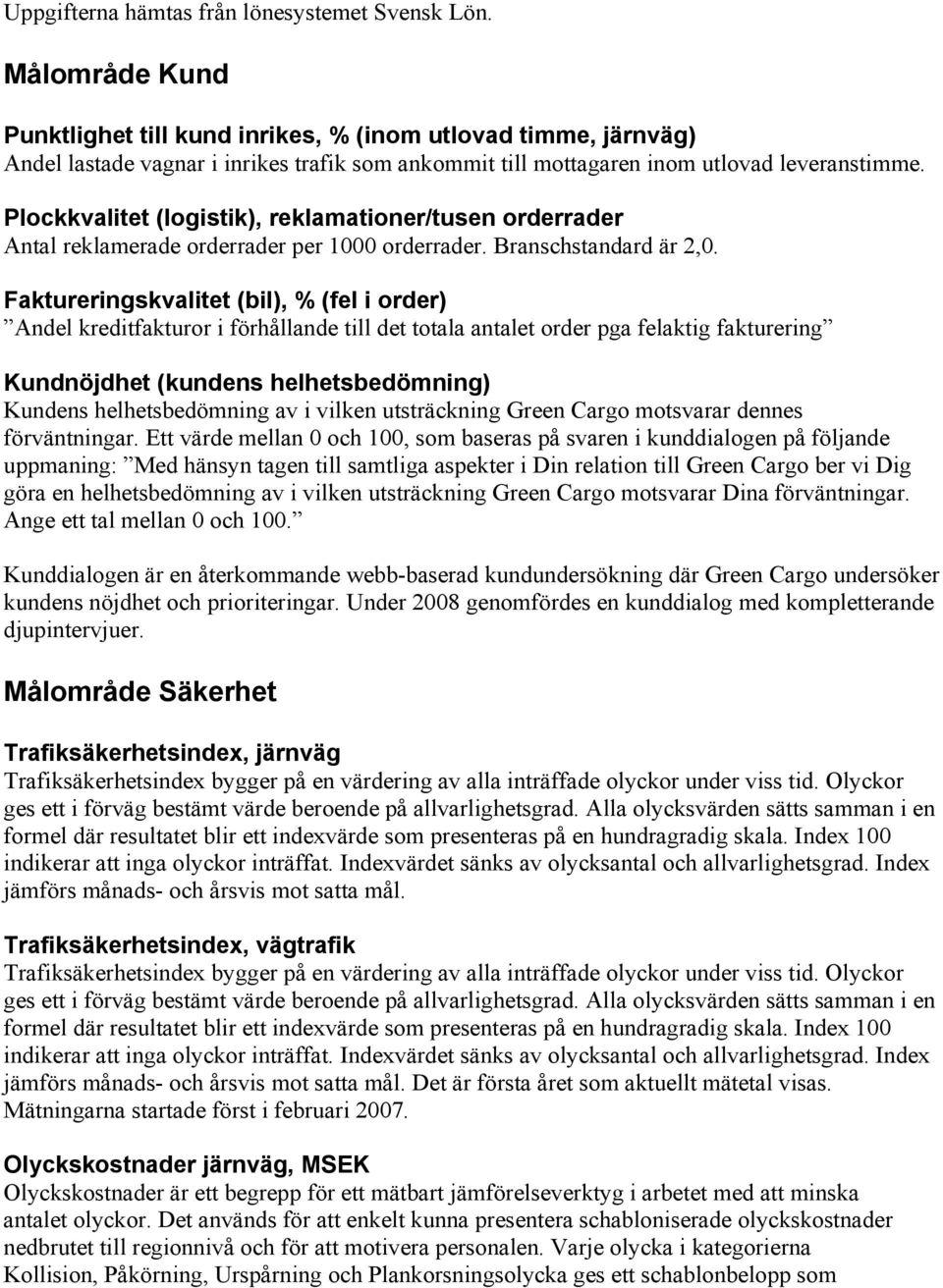 Plockkvalitet (logistik), reklamationer/tusen orderrader Antal reklamerade orderrader per 1000 orderrader. Branschstandard är 2,0.