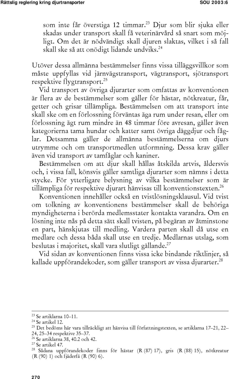 24 Utöver dessa allmänna bestämmelser finns vissa tilläggsvillkor som måste uppfyllas vid järnvägstransport, vägtransport, sjötransport respektive flygtransport.