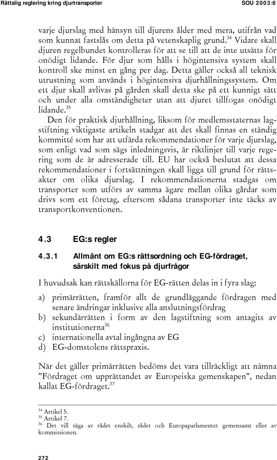 Detta gäller också all teknisk utrustning som används i högintensiva djurhållningssystem.