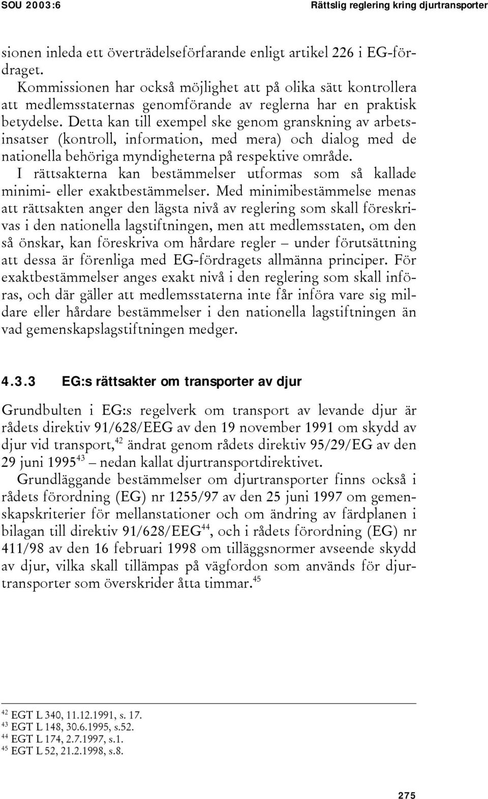 Detta kan till exempel ske genom granskning av arbetsinsatser (kontroll, information, med mera) och dialog med de nationella behöriga myndigheterna på respektive område.