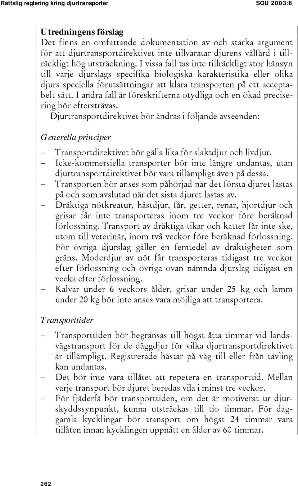 I vissa fall tas inte tillräckligt stor hänsyn till varje djurslags specifika biologiska karakteristika eller olika djurs speciella förutsättningar att klara transporten på ett acceptabelt sätt.